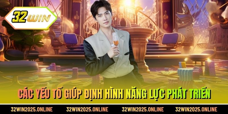 Các yếu tố giúp định hình năng lực phát triển