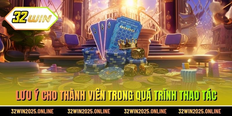 Lưu ý cho thành viên trong quá trình thao tác