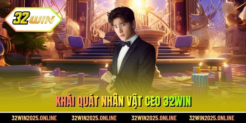 Khái quát tiểu sử CEO 32WIN