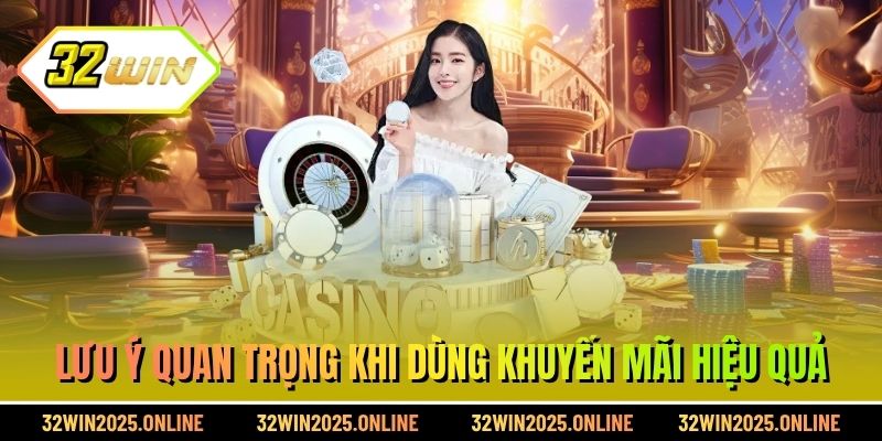 Lưu ý quan trọng khi dùng khuyến mãi 32WIN hiệu quả