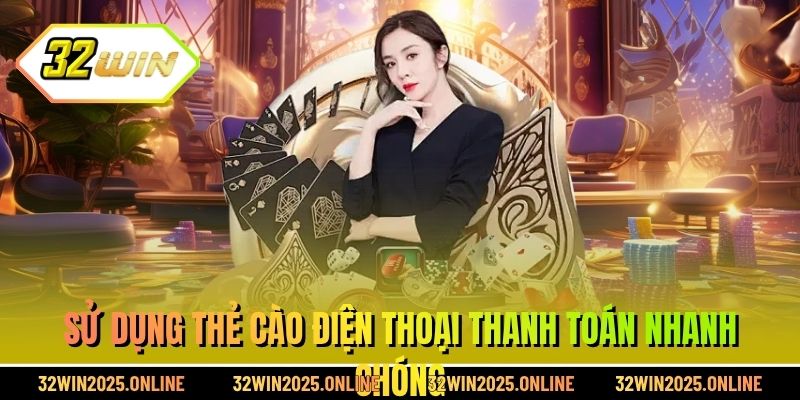 Sử dụng thẻ cào điện thoại thanh toán nhanh chóng