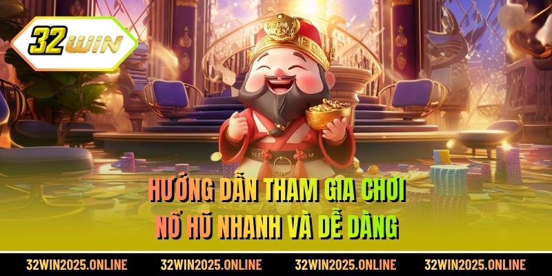 Hướng dẫn tham gia chơi nổ hũ nhanh và dễ dàng