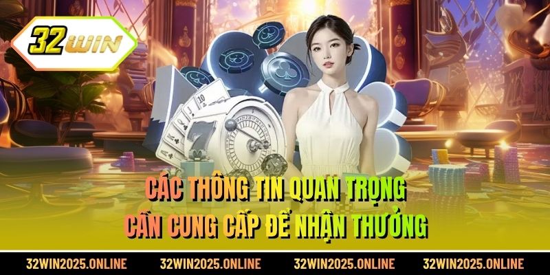 Các thông tin quan trọng cần cung cấp để nhận thưởng