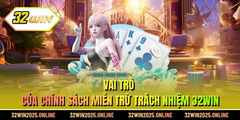 Vai trò của chính sách miễn trừ trách nhiệm 32WIN